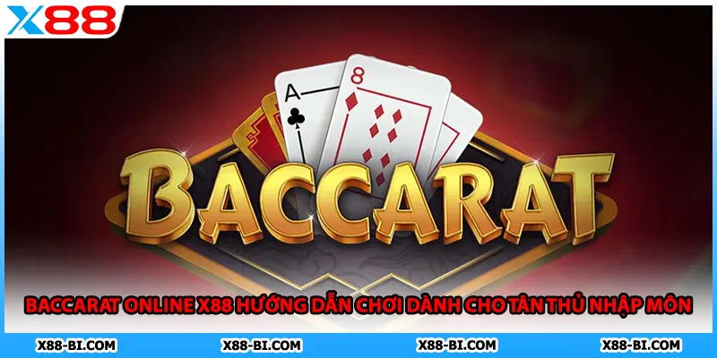 Baccarat Online X88 Hướng Dẫn Chơi Dành Cho Tân Thủ Nhập Môn