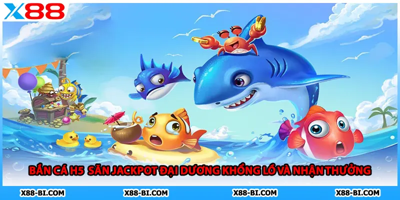 Bắn Cá H5 Săn Jackpot Đại Dương Khổng Lồ Và Nhận Thưởng