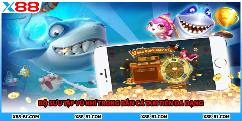 Bộ sưu tập vũ khí trong bắn cá tam tiên đa dạng