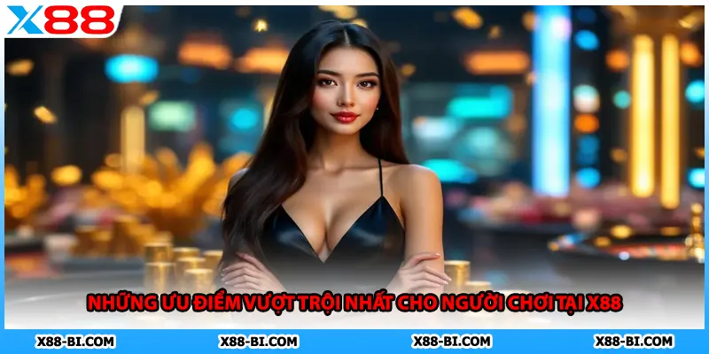 Những ưu điểm vượt trội nhất cho người chơi tại X88