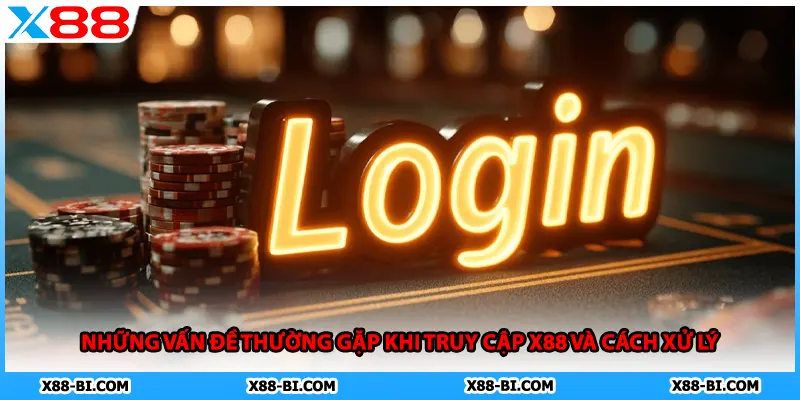 Những vấn đề thường gặp khi truy cập X88 và cách xử lý