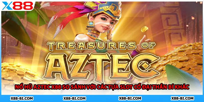 Nổ Hũ Aztec X88 So Sánh Với Các Tựa Slot Cổ Đại Thần Bí Khác