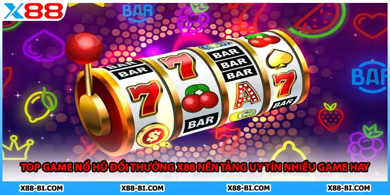 Top Game Nổ Hũ Đổi Thưởng X88 Nền Tảng Uy Tín Nhiều Game Hay